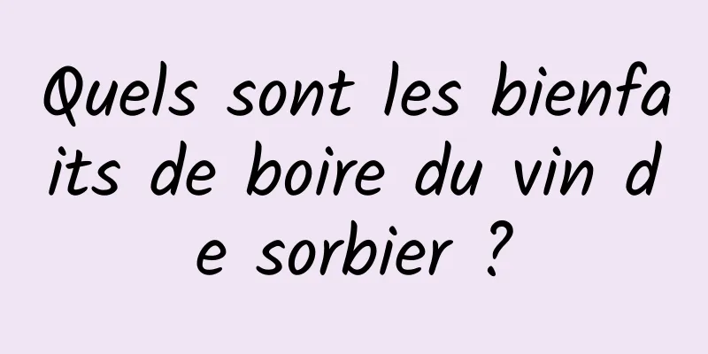 Quels sont les bienfaits de boire du vin de sorbier ?