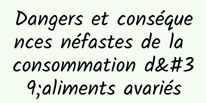 Dangers et conséquences néfastes de la consommation d'aliments avariés