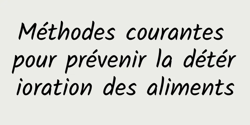 Méthodes courantes pour prévenir la détérioration des aliments