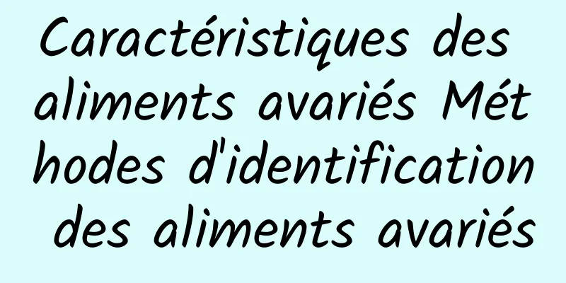 Caractéristiques des aliments avariés Méthodes d'identification des aliments avariés