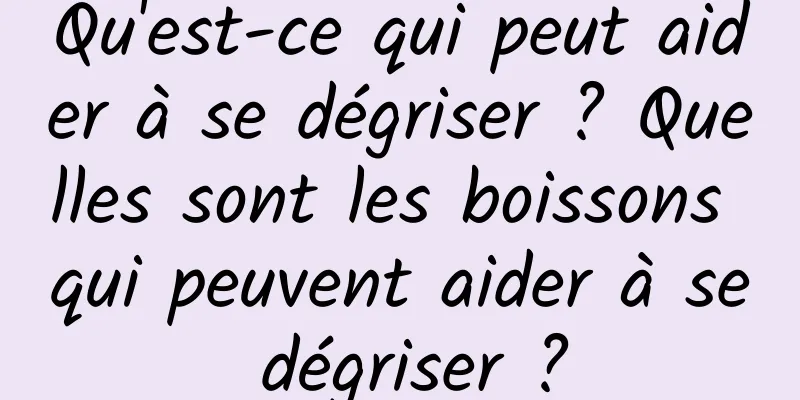 Qu'est-ce qui peut aider à se dégriser ? Quelles sont les boissons qui peuvent aider à se dégriser ?