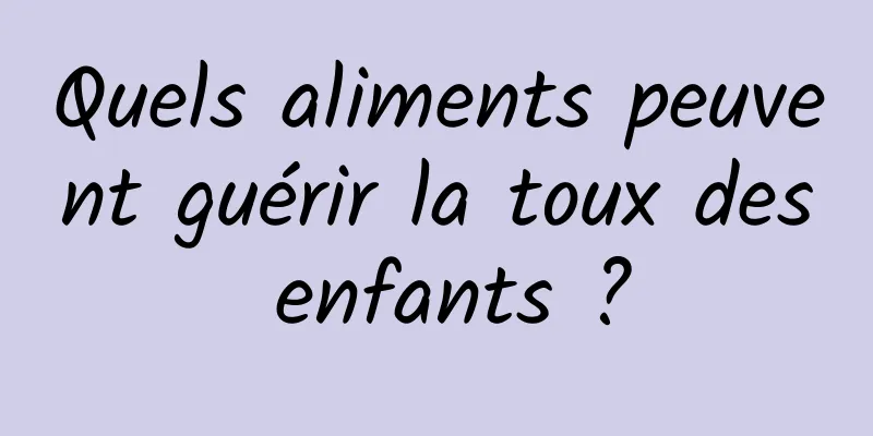 Quels aliments peuvent guérir la toux des enfants ?