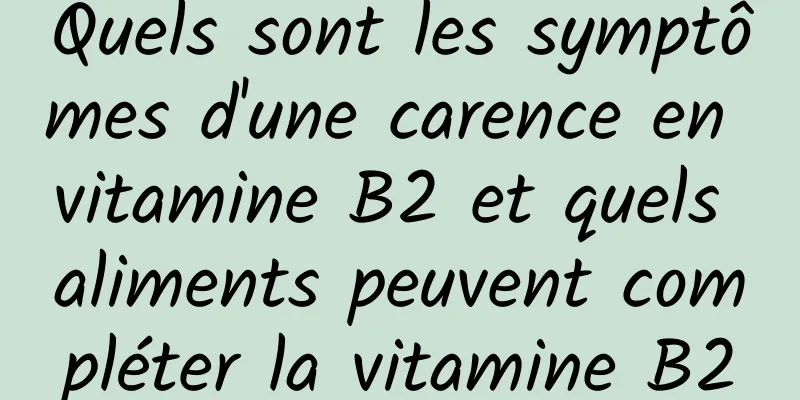 Quels sont les symptômes d'une carence en vitamine B2 et quels aliments peuvent compléter la vitamine B2