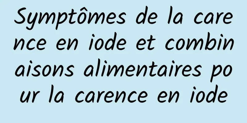 Symptômes de la carence en iode et combinaisons alimentaires pour la carence en iode