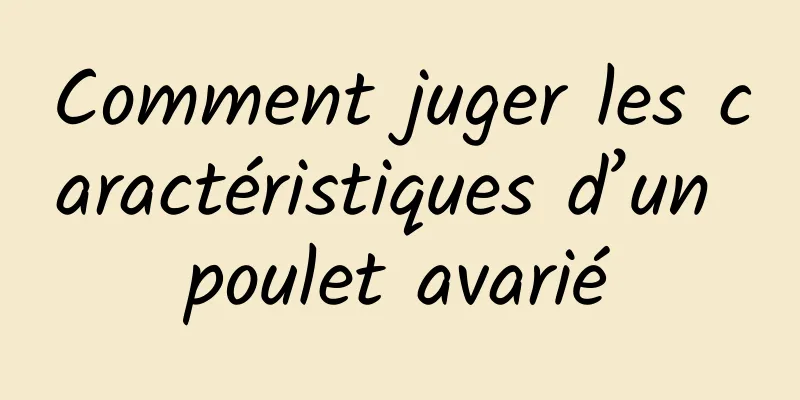 Comment juger les caractéristiques d’un poulet avarié