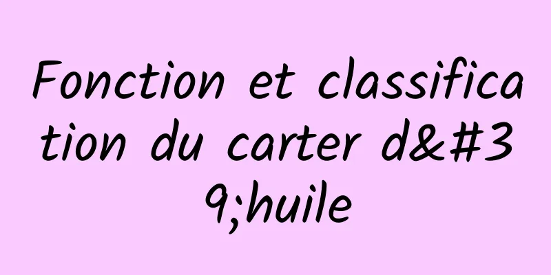 Fonction et classification du carter d'huile