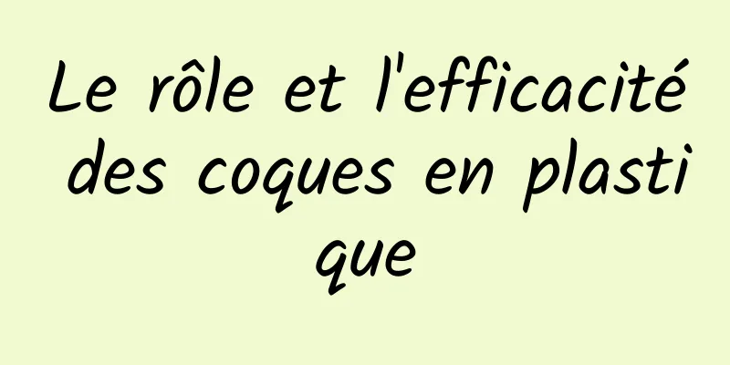 Le rôle et l'efficacité des coques en plastique