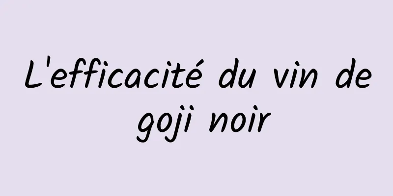 L'efficacité du vin de goji noir