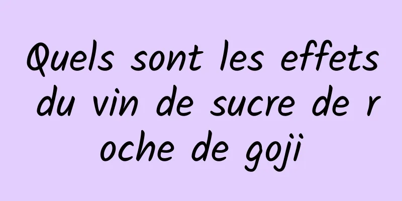 Quels sont les effets du vin de sucre de roche de goji