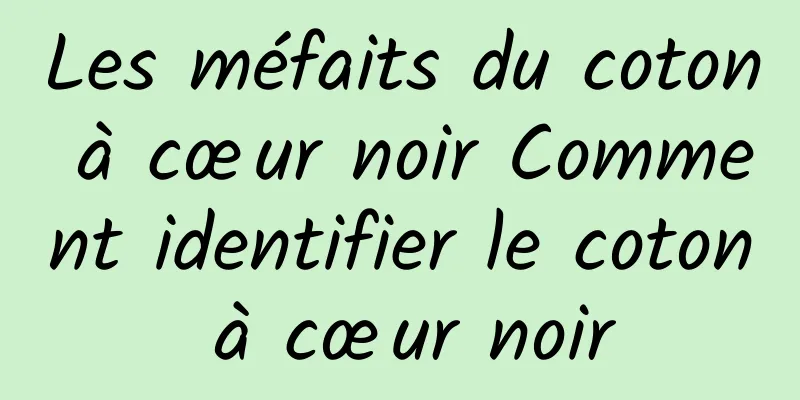 Les méfaits du coton à cœur noir Comment identifier le coton à cœur noir