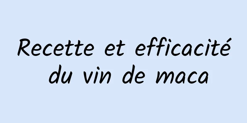 Recette et efficacité du vin de maca