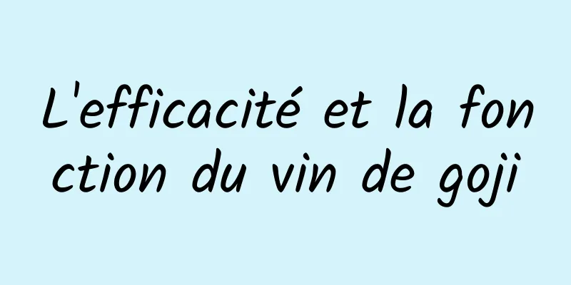 L'efficacité et la fonction du vin de goji