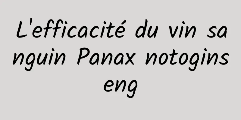 L'efficacité du vin sanguin Panax notoginseng