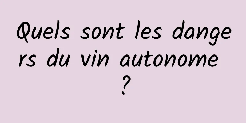 Quels sont les dangers du vin autonome ?