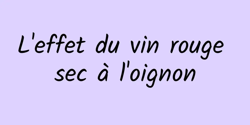 L'effet du vin rouge sec à l'oignon