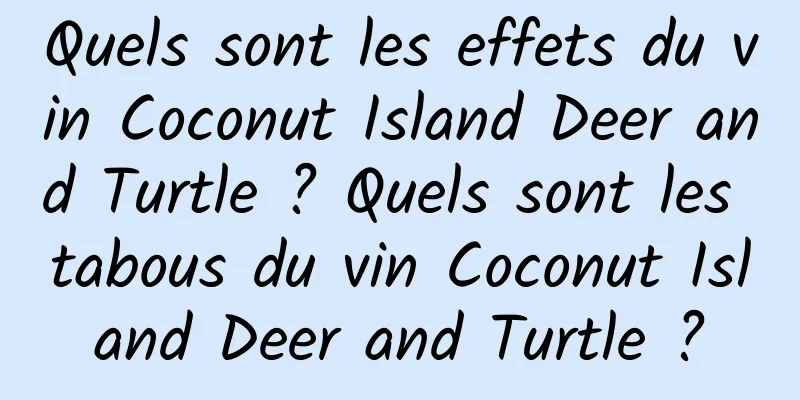 Quels sont les effets du vin Coconut Island Deer and Turtle ? Quels sont les tabous du vin Coconut Island Deer and Turtle ?