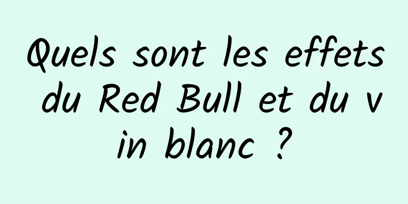 Quels sont les effets du Red Bull et du vin blanc ?