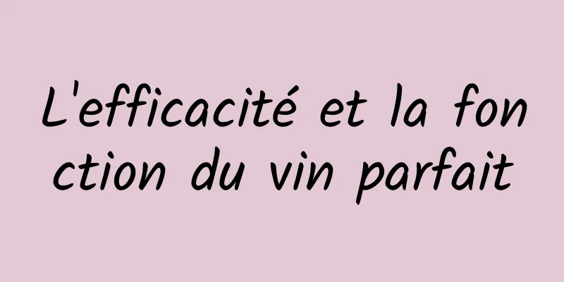 L'efficacité et la fonction du vin parfait