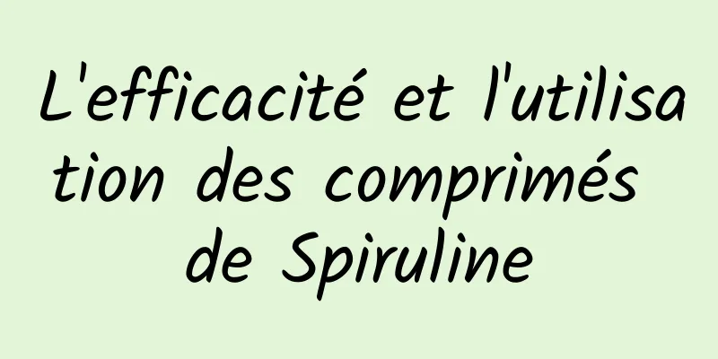 L'efficacité et l'utilisation des comprimés de Spiruline