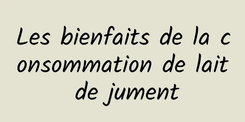 Les bienfaits de la consommation de lait de jument