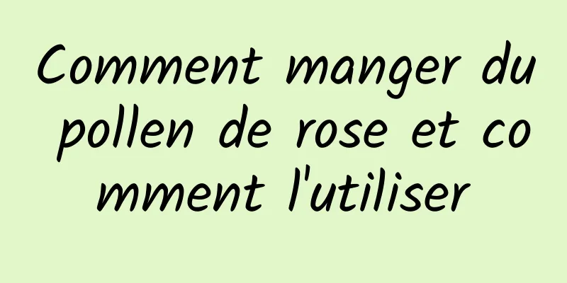 Comment manger du pollen de rose et comment l'utiliser