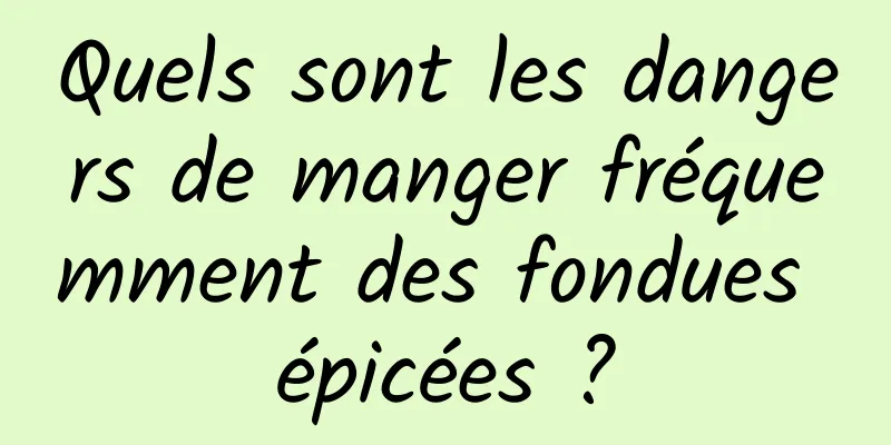 Quels sont les dangers de manger fréquemment des fondues épicées ?