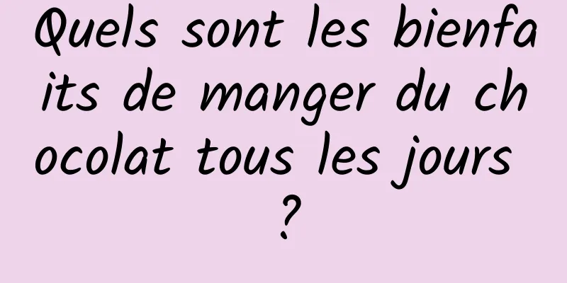 Quels sont les bienfaits de manger du chocolat tous les jours ?