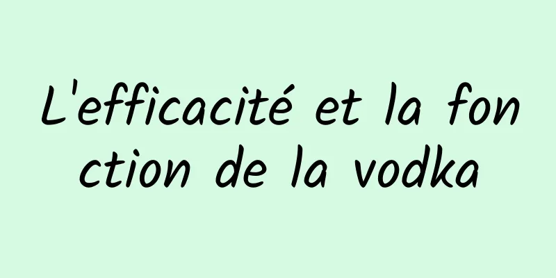 L'efficacité et la fonction de la vodka