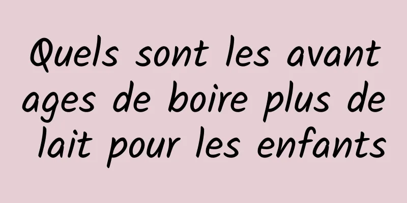 Quels sont les avantages de boire plus de lait pour les enfants