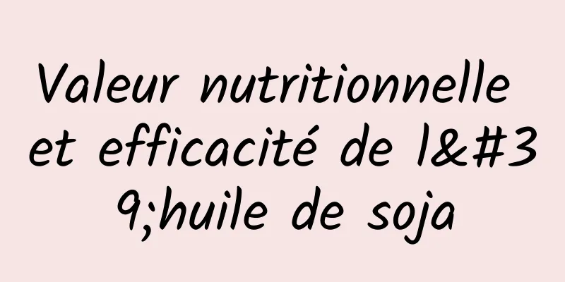 Valeur nutritionnelle et efficacité de l'huile de soja