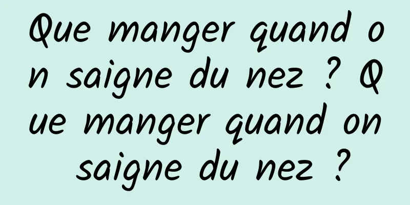 Que manger quand on saigne du nez ? Que manger quand on saigne du nez ?