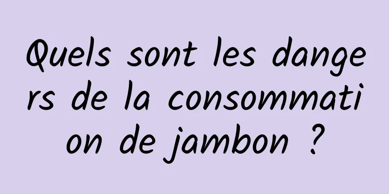 Quels sont les dangers de la consommation de jambon ?