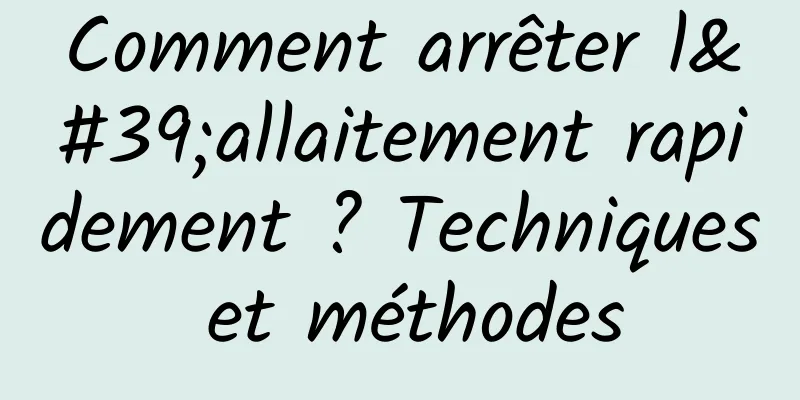 Comment arrêter l'allaitement rapidement ? Techniques et méthodes