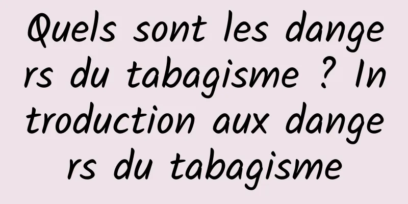 Quels sont les dangers du tabagisme ? Introduction aux dangers du tabagisme