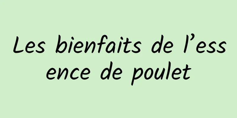 Les bienfaits de l’essence de poulet