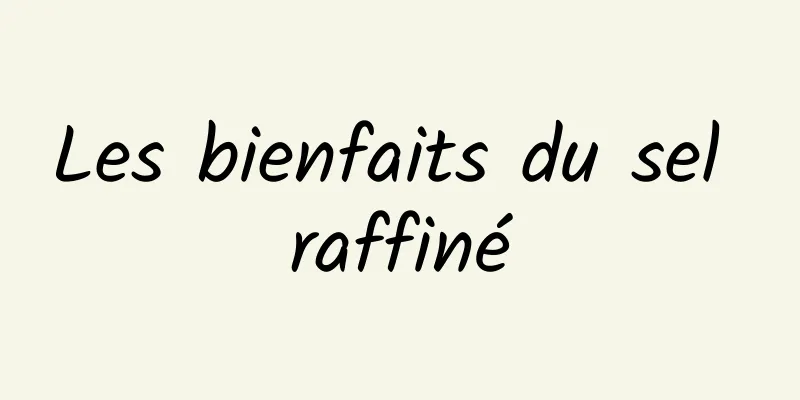 Les bienfaits du sel raffiné