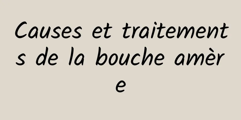 Causes et traitements de la bouche amère