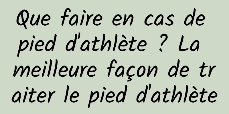 Que faire en cas de pied d'athlète ? La meilleure façon de traiter le pied d'athlète