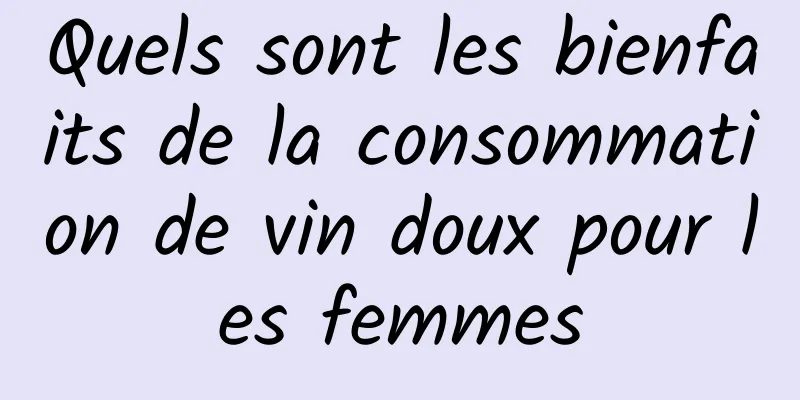 Quels sont les bienfaits de la consommation de vin doux pour les femmes