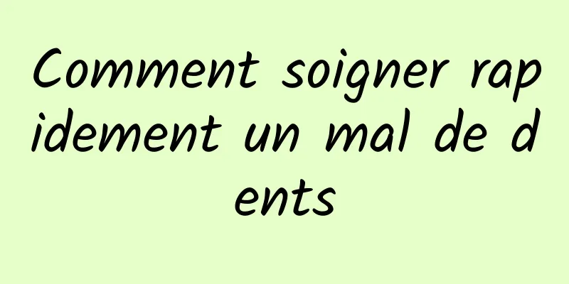 Comment soigner rapidement un mal de dents