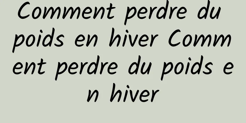 Comment perdre du poids en hiver Comment perdre du poids en hiver