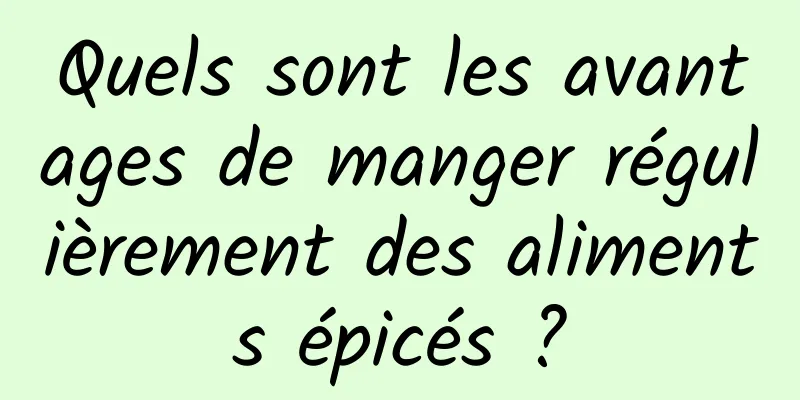 Quels sont les avantages de manger régulièrement des aliments épicés ?