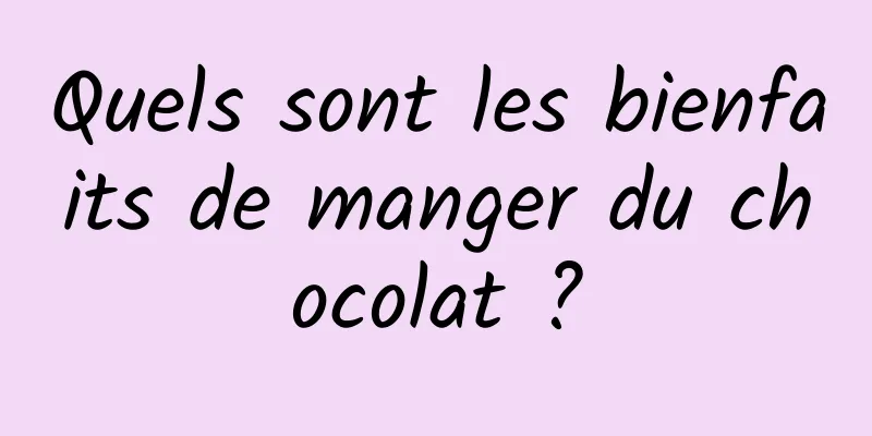 Quels sont les bienfaits de manger du chocolat ?