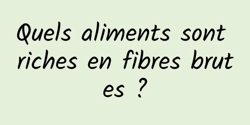 Quels aliments sont riches en fibres brutes ?