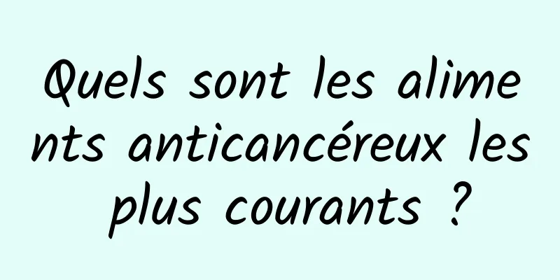 Quels sont les aliments anticancéreux les plus courants ?