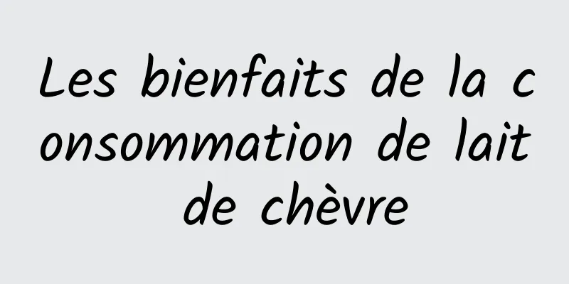 Les bienfaits de la consommation de lait de chèvre