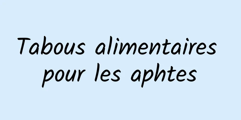 Tabous alimentaires pour les aphtes