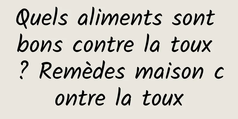 Quels aliments sont bons contre la toux ? Remèdes maison contre la toux