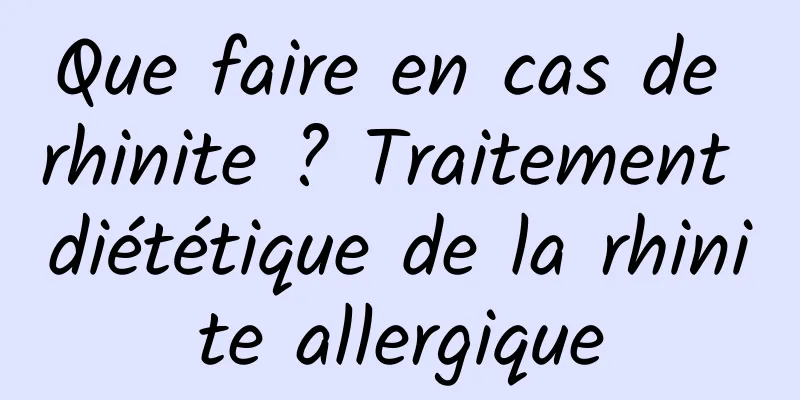 Que faire en cas de rhinite ? Traitement diététique de la rhinite allergique