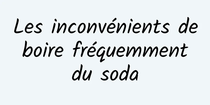 Les inconvénients de boire fréquemment du soda